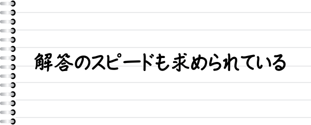 解答のスピードも求められている