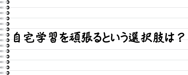 自宅学習を頑張るという選択肢は？