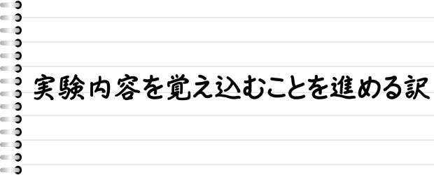 実験内容を覚え込むことを進める訳