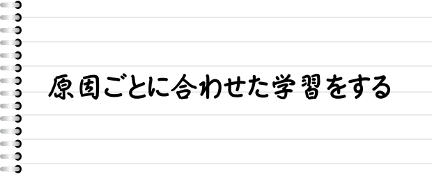 原因ごとに合わせた学習をする