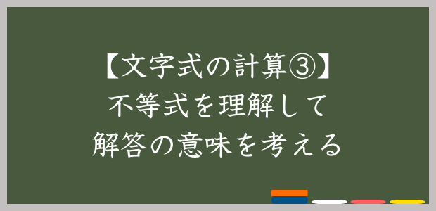 【文字式の計算③】不等式を理解して解答の意味を考える