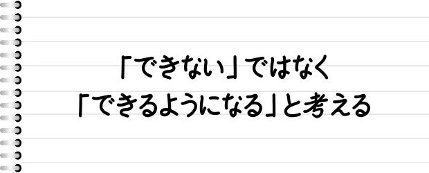 「できない」ではなく「できるようになる」と考える