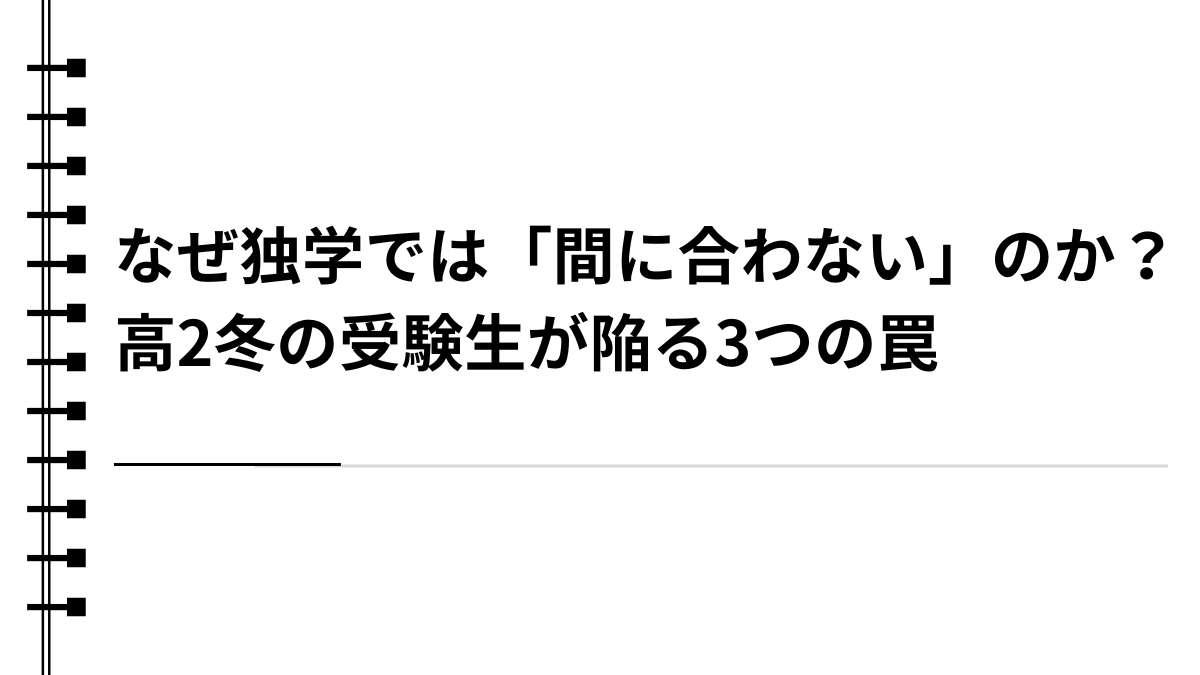 なぜ独学では「間に合わない」のか？高2冬の受験生が陥る3つの罠
