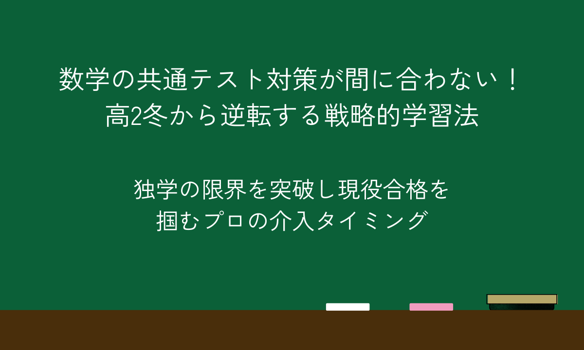 数学の共通テスト対策が間に合わない！高2冬から逆転する戦略的学習法｜独学の限界を突破し現役合格を掴むプロの介入タイミング