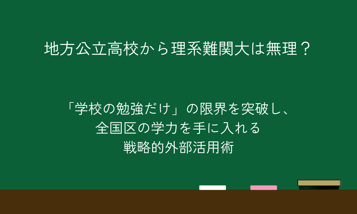 地方公立高校から理系難関大は無理？「学校の勉強だけ」の限界を突破し、全国区の学力を手に入れる戦略的外部活用術