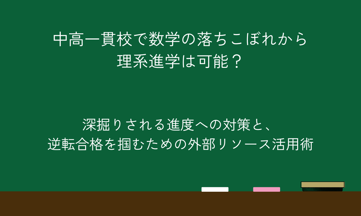 中高一貫校で数学の落ちこぼれから理系進学は可能？深掘りされる進度への対策と、逆転合格を掴むための外部リソース活用術