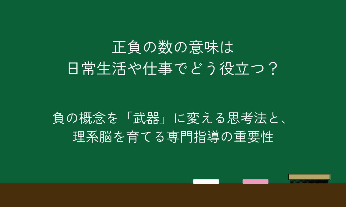 正負の数の意味は日常生活や仕事でどう役立つ？負の概念を「武器」に変える思考法と、理系脳を育てる専門指導の重要性