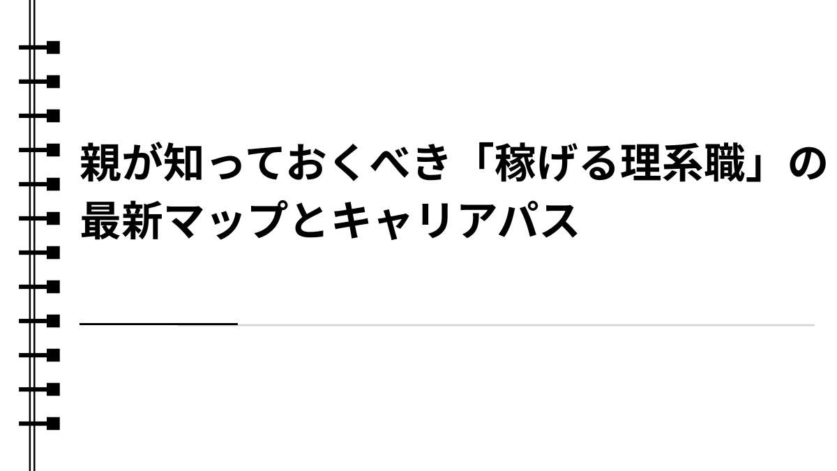 親が知っておくべき「稼げる理系職」の最新マップとキャリアパス
