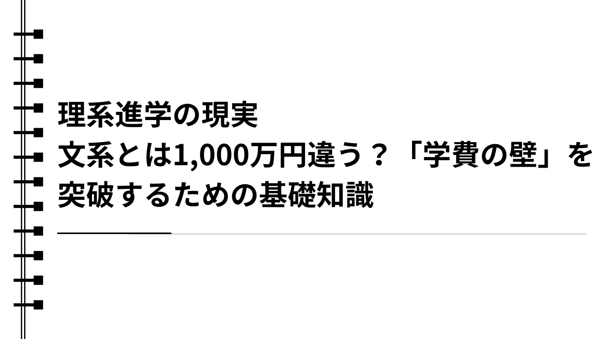 理系進学の現実：文系とは1,000万円違う？「学費の壁」を突破するための基礎知識