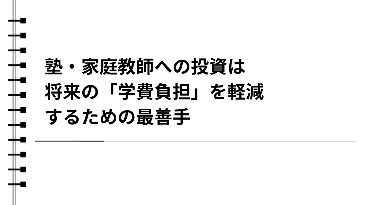 塾・家庭教師への投資は将来の「学費負担」を軽減するための最善手